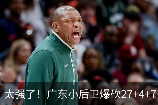 太强了！广东小后卫爆砍27+4+7+4 身高1米76打爆U21联赛 杜锋很吃惊